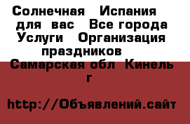 Солнечная   Испания....для  вас - Все города Услуги » Организация праздников   . Самарская обл.,Кинель г.